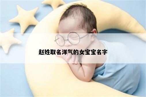 赵姓取名洋气的女宝宝名字