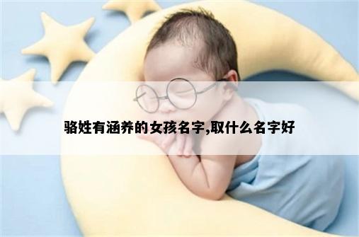 骆姓有涵养的女孩名字,取什么名字好