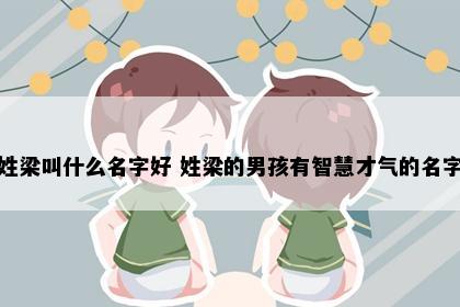 姓梁叫什么名字好 姓梁的男孩有智慧才气的名字