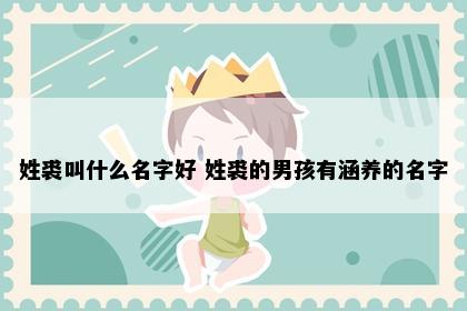 姓裘叫什么名字好 姓裘的男孩有涵养的名字